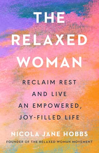 The Relaxed Woman: Reclaim Rest and Live an Empowered, Joy-Filled Life (Hardcover)