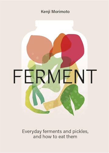 FERMENT: A Cookbook. Simple ferments and pickles, and how to eat them (Kindle Edition)