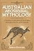 Australian Aboriginal Mythology: A Timeless Collection of Australian Aboriginal Myths and Legends