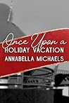 Once Upon a Holiday Vacation by Annabella Michaels