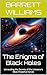 The Enigma of Black Holes: Unraveling the Secrets of the Universe's Most Powerful Forces (Exploring the Cosmos: The Ultimate Guide to the Universe Book 20)