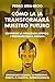 Cómo la IA Transformará Nuestro Futuro: Comprende la Inteligencia Artificial y Prepárate para el Mañana. Aprendizaje Máquina. IA Generativa. Robots. IA Cuántica. Super Inteligencia. (Spanish Edition)