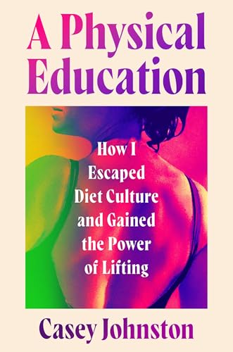 A Physical Education: How I Escaped Diet Culture and Gained the Power of Lifting (Hardcover)