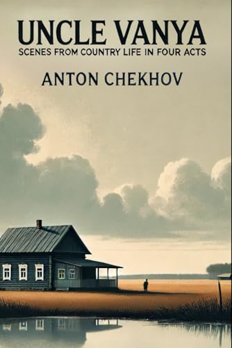 UNCLE VANYA: Scenes from Country Life in Four Acts