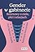 Gender w gabinecie. Rozmowy o ciele, płci i relacjach by Barbara Józefik