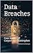 Data Breaches: Case Studies of Corporate Catastrophes