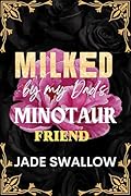 Milked by my Dad's Minotaur Friend : Forbidden age gap dad’s best friend monster romance with pregnancy and hucow milking (Married and Pregnant Monster Shorts Book 6)