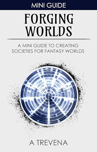 Forging Worlds: A Mini Guide to Creating Societies for Fantasy Worlds (Step by Step Worldbuilding Book 8)