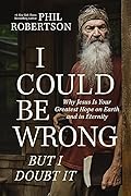 I Could Be Wrong, But I Doubt It: Why Jesus Is Your Greatest Hope on Earth and in Eternity