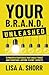 Your B.R.A.N.D. Unleashed by Lisa Shorr
