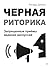 Черная риторика. Запрещенные приёмы ведения дискуссий (Russian Edition)
