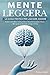 Mente Leggera: La Guida Pratica per Lasciare Andare. Come Controllare i tuoi Pensieri, Liberarsi da Ansia e Stress e Riscoprire la Serenità nel Qui ed Ora. (Italian Edition)