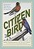 Citizen Bird: Scenes from Bird-Life in Plain English for Beginners, A Critical Edition