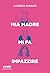 Mia Madre Mi Fa Impazzire