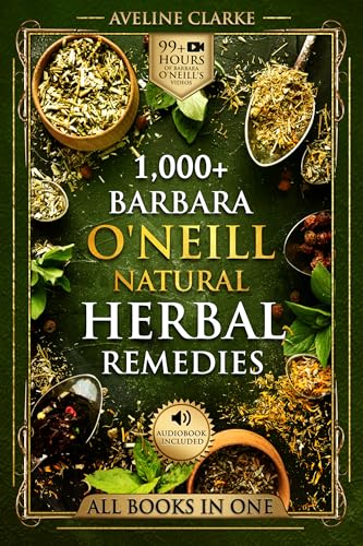 1,000+ Barbara O'Neill Natural Herbal Remedies: All Books in One: Natural Remedies for All Kinds of Aliments and Health Conditions (Naturopathy Books)