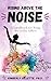 Rising Above the Noise by Kimberly Gillette