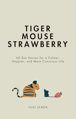 Tiger Mouse Strawberry: 60 Zen Stories for a Calmer, Happier, and more conscious Life – Including Reflections for Beginners (Kindle Edition)
