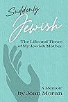 Suddenly Jewish: The Life and Times of My Jewish Mother