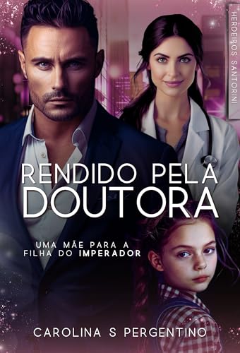Rendido Pela Doutora: Uma Mãe Para a Filha do Imperador: Herdeiros Santorini (Portuguese Edition)