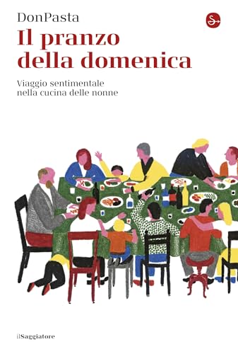 Il pranzo della domenica: Viaggio sentimentale nella cucina delle nonne (Italian Edition)