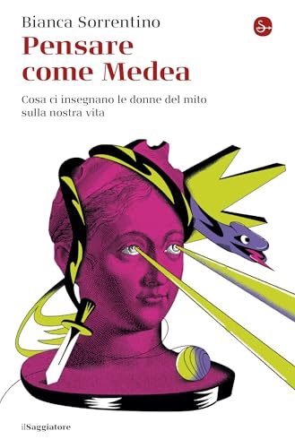 Pensare come Medea: Cosa ci insegnano le donne del mito sulla nostra vita (Italian Edition)