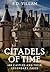 Citadels of Time: 100 Castles and Their Legendary Pasts: A Historical Guide of the Famous Castles and Fortresses (Civilization Through the Ages)