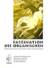 Faszination des Organischen: Konjunkturen einer Kategorie der Moderne Faszination des Organischen: Konjunkturen einer Kategorie der Moderne