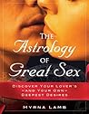 The Astrology of Great Sex: Discover Your Lover's-And Your Own-Deepest Desired