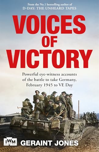 Voices of Victory: Powerful eye-witness accounts of the battle to take Germany, Feb 1945 to VE Day (Kindle Edition)