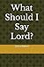 What Should I Say Lord?