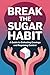 Break the Sugar Habit: A Gu...