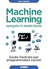 Machine Learning spiegato in modo facile: Guida illustrata per programmatori curiosi (Italian Edition)