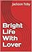 Bright Life With Lover by Jackson Toby