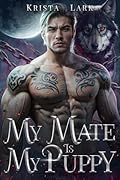My Mate is My Puppy: An Opposites Attract Fated Mate Werewolf Shifter Romance (Loyal Wolf Book 4)