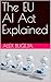 The EU AI Act Explained (Law Decoded: Making Sense of Legal Texts for Business, Tech & Beyond)