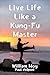 Live Life Like a Kung Fu Ma...