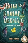 How to Kidnap a Mermaid (The Quests of Tiny Wilde Book 1) How to Kidnap a Mermaid (The Quests of Tiny Wilde Book 1)