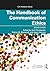 The Handbook of Communication Ethics (ICA Handbook Series)