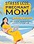 Stress Less, Pregnant Mom: From Clueless to Confident with Guided Monthly Checklists, Worksheets, and Must-Know Info