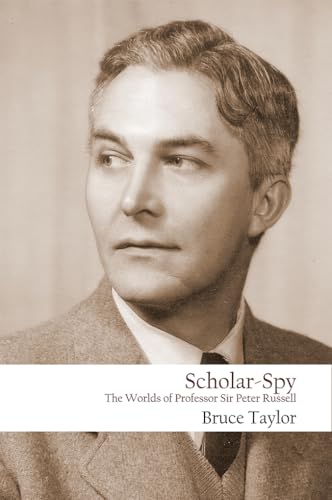Scholar-Spy: The Worlds of Professor Sir Peter Russell (Kindle Edition)