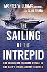 The Sailing of the Intrepid: The Incredible Wartime Voyage of the Navy’s Iconic Aircraft Carrier―A World War II Military History Book