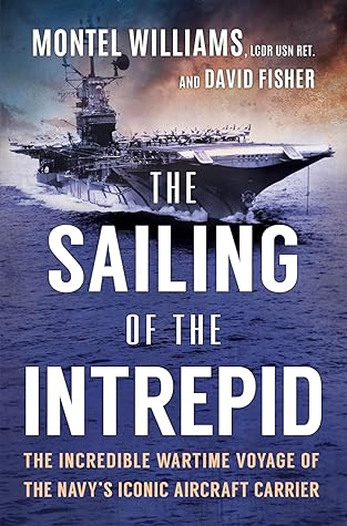 The Sailing of the Intrepid: The Incredible Wartime Voyage of the Navy’s Iconic Aircraft Carrier―A World War II Military History Book