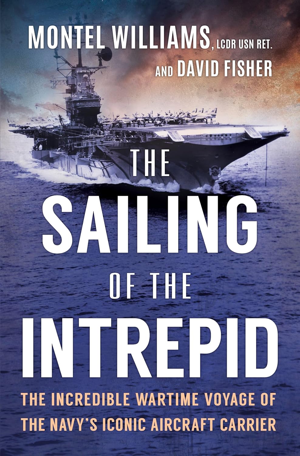 The Sailing of the Intrepid: The Incredible Wartime Voyage of the Navy?s Iconic Aircraft Carrier