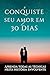 CONQUISTE SEU AMOR EM 30 DIAS