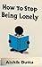 How to Stop Being Lonely