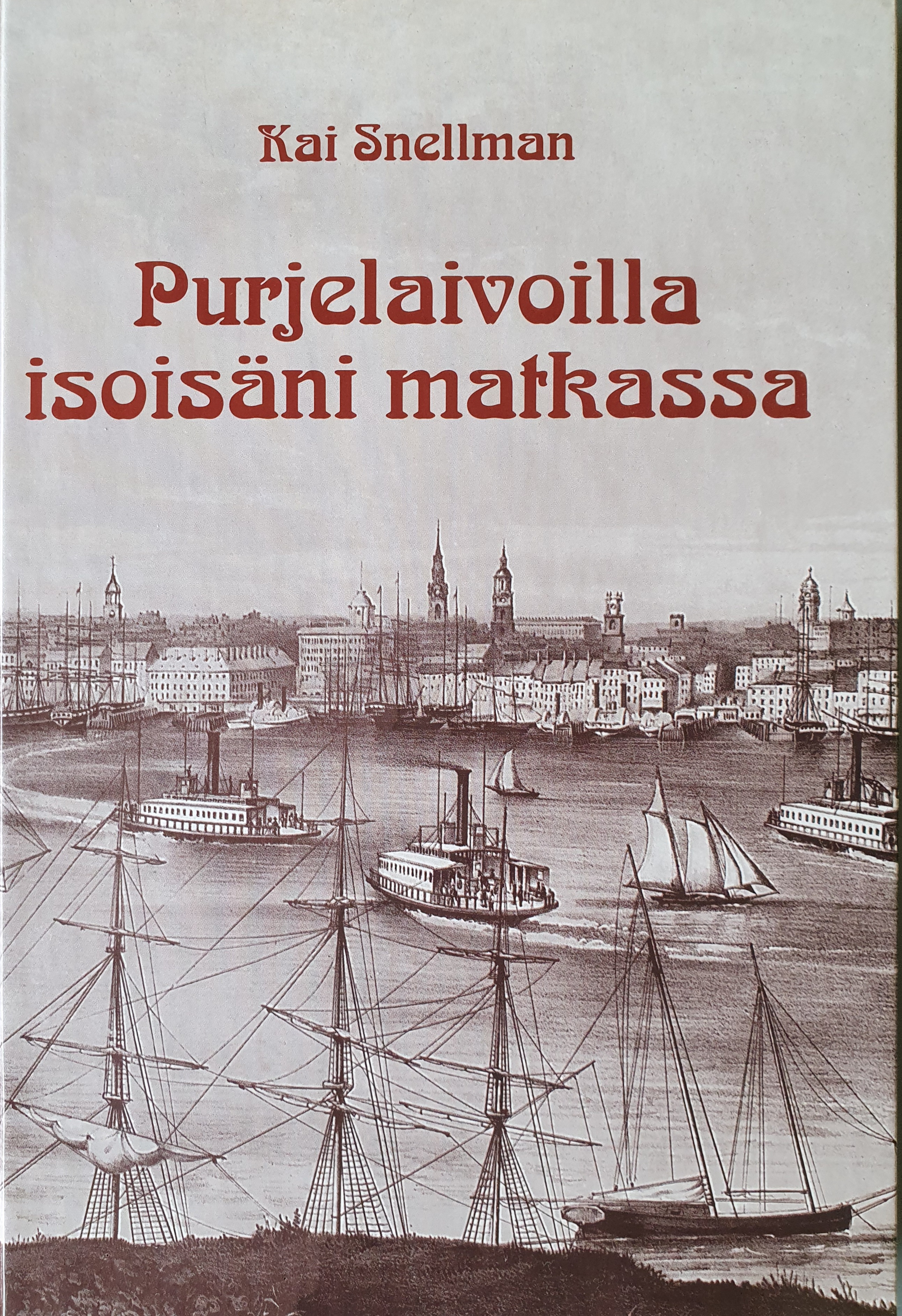 Purjelaivoilla isoisäni matkassa: Albert Herman Snellman, 1828-1904 (Raahen museon julkaisuja) (Finnish Edition)