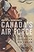 Canada’s Air Force: The Royal Canadian Air Force at 100