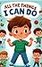 All the Things I can do!: An Inspiring, Fun-Filled Adventure of Learning and Play for Kids Ages 3-6