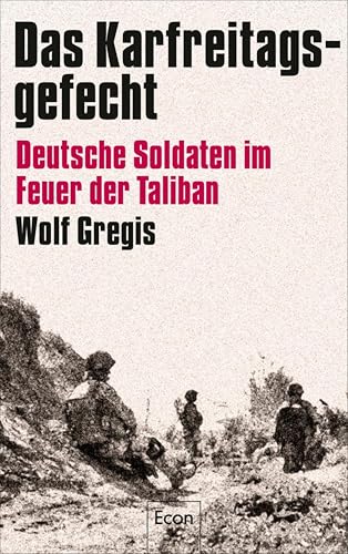 Das Karfreitagsgefecht: Deutsche Soldaten im Feuer der Taliban | Was Soldaten der Bundeswehr in Afghanistan erlebt haben (German Edition)