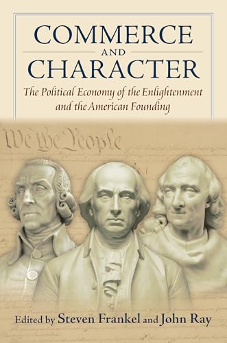 Commerce and Character: The Political Economy of the Enlightenment and the American Founding (American Political Thought)